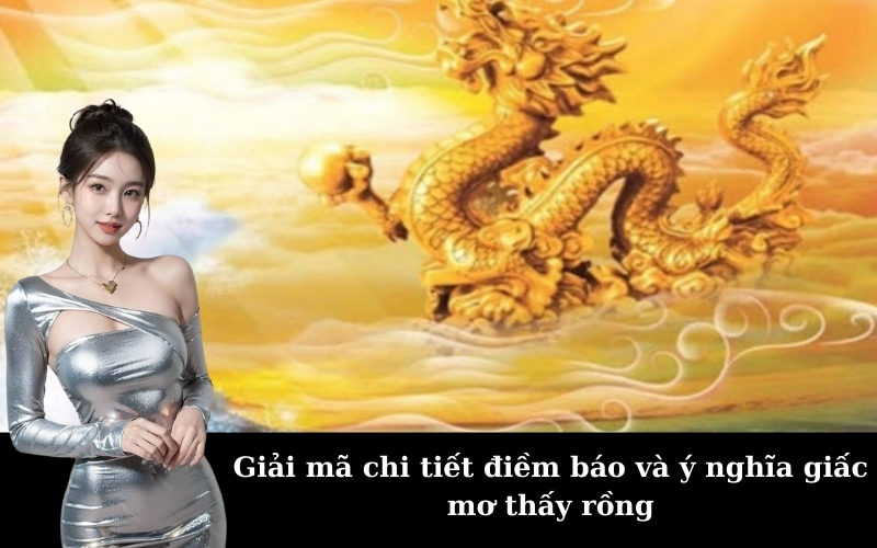 Giải mã chi tiết điềm báo và ý nghĩa giấc mơ thấy rồng
