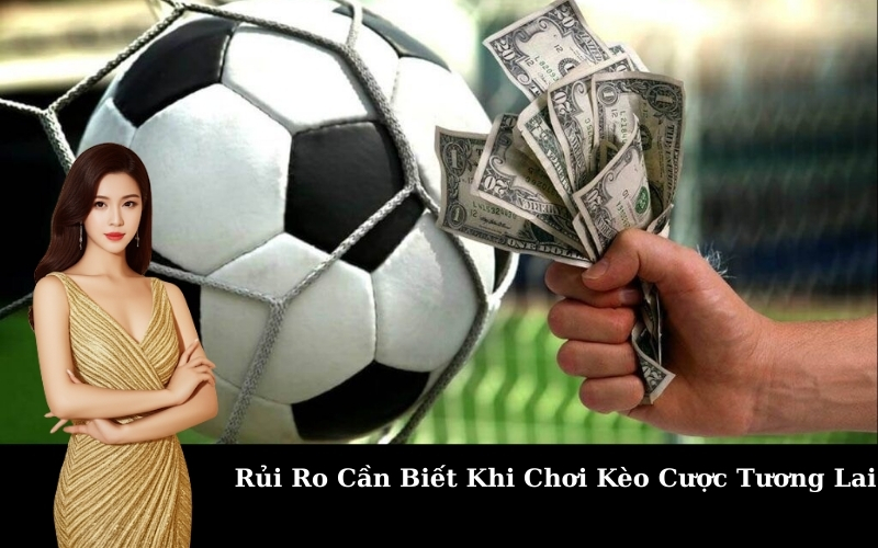 Rủi Ro Cần Biết Khi Chơi Kèo Cược Tương Lai