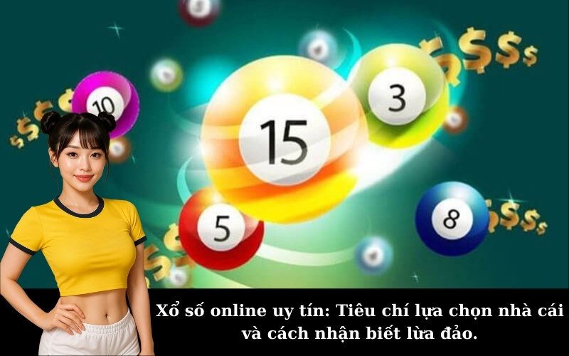 Xổ số online uy tín: Tiêu chí lựa chọn nhà cái và cách nhận biết lừa đảo.