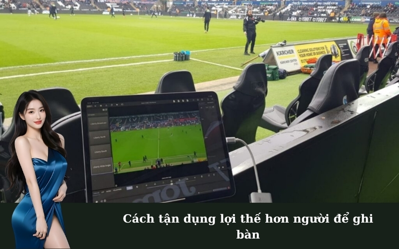 Cách tận dụng lợi thế hơn người để ghi bàn