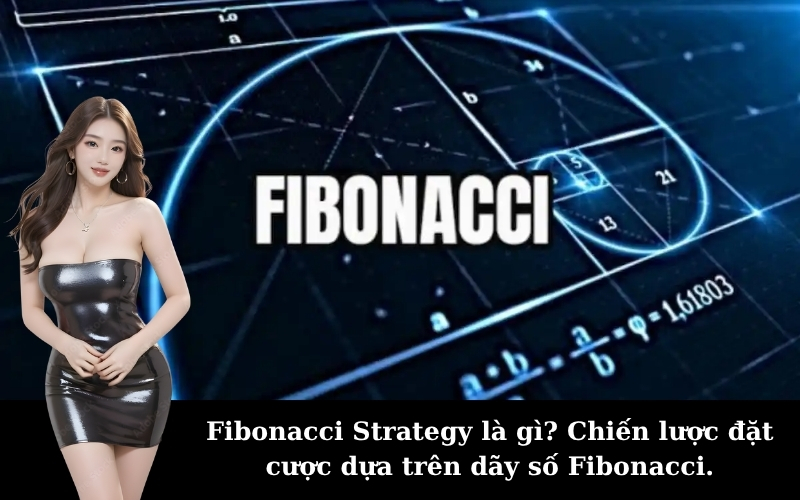Fibonacci Strategy là gì? Chiến lược đặt cược dựa trên dãy số Fibonacci.