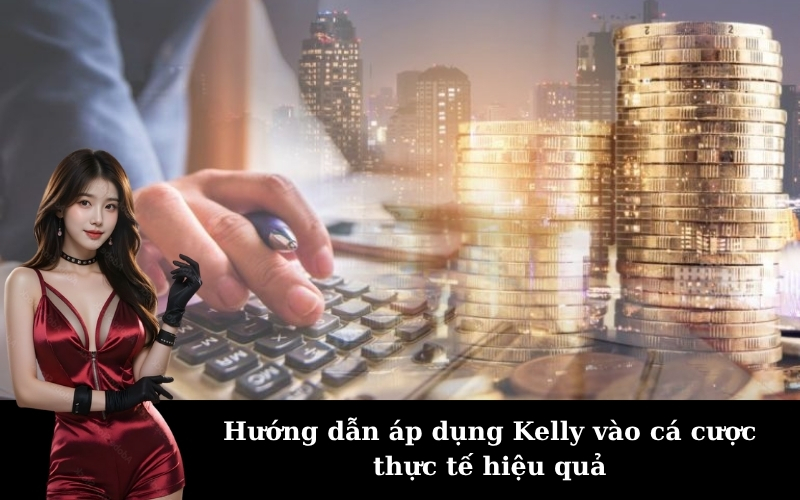 Hướng dẫn áp dụng Kelly vào cá cược thực tế hiệu quả