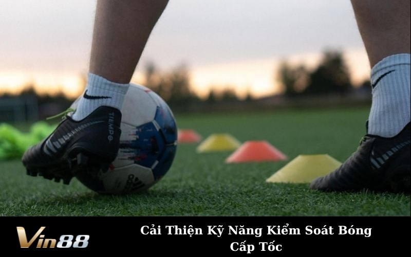 Cải Thiện Kỹ Năng Kiểm Soát Bóng Cấp Tốc