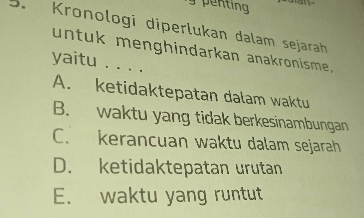 Soal tentang kronologi diperlukan dalam sejarah untuk menghindarkan anakronisme beserta lima pilihan jawaban